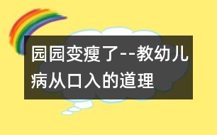 園園變瘦了--教幼兒病從口入的道理