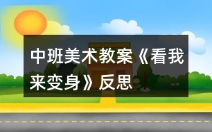 中班美術(shù)教案《看我來(lái)變身》反思