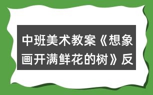 中班美術(shù)教案《想象畫(huà)開(kāi)滿鮮花的樹(shù)》反思