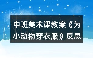 中班美術(shù)課教案《為小動物穿衣服》反思