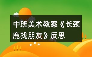 中班美術(shù)教案《長頸鹿找朋友》反思