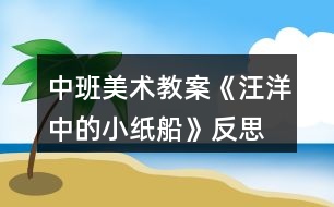 中班美術(shù)教案《汪洋中的小紙船》反思