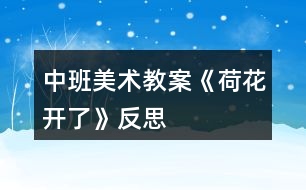 中班美術教案《荷花開了》反思