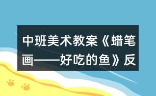 中班美術教案《蠟筆畫――好吃的魚》反思