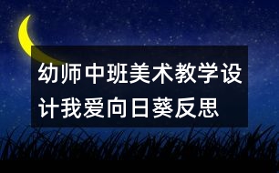 幼師中班美術(shù)教學(xué)設(shè)計(jì)我愛向日葵反思