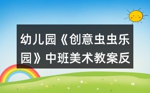 幼兒園《創(chuàng)意蟲蟲樂園》中班美術(shù)教案反思符號(hào)圖形剪貼畫