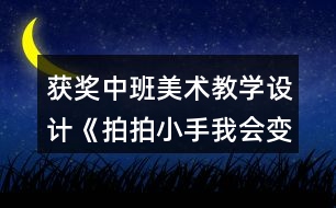 獲獎中班美術教學設計《拍拍小手我會變》