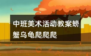 中班美術(shù)活動(dòng)教案螃蟹、烏龜爬爬爬