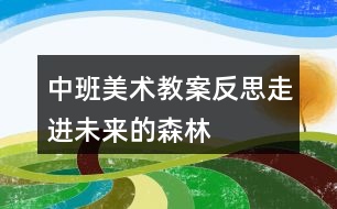 中班美術(shù)教案反思走進(jìn)未來(lái)的森林