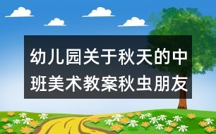 幼兒園關(guān)于秋天的中班美術(shù)教案秋蟲(chóng)朋友藝術(shù)領(lǐng)域