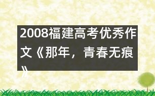 2008福建高考優(yōu)秀作文《那年，青春無痕》