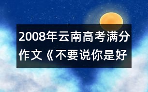 2008年云南高考滿分作文《不要說你是好心》