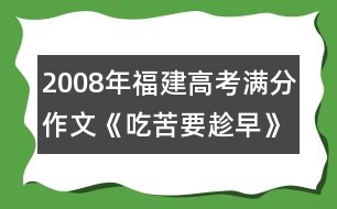 2008年福建高考滿分作文《吃苦要趁早》