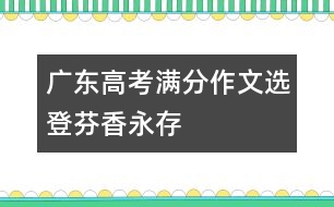 廣東高考滿分作文選登：芬香永存