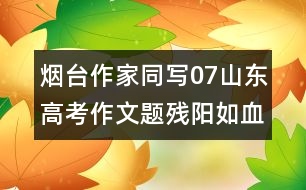 煙臺(tái)作家同寫07山東高考作文題：殘陽(yáng)如血