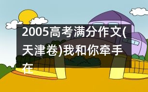 2005高考滿分作文(天津卷)我和你牽手在明天