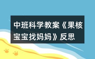 中班科學(xué)教案《果核寶寶找媽媽》反思