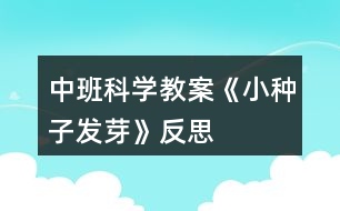 中班科學(xué)教案《小種子發(fā)芽》反思