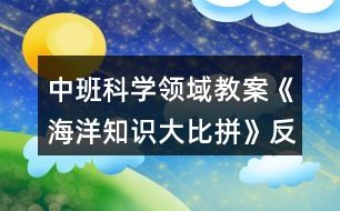 中班科學(xué)領(lǐng)域教案《海洋知識(shí)大比拼》反思