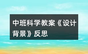 中班科學(xué)教案《設(shè)計背景》反思