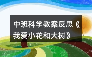 中班科學(xué)教案反思《我愛小花和大樹》