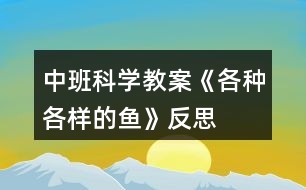 中班科學(xué)教案《各種各樣的魚(yú)》反思