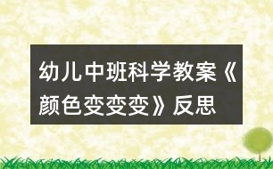 幼兒中班科學教案《顏色變變變》反思