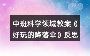 中班科學(xué)領(lǐng)域教案《好玩的降落傘》反思