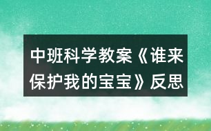 中班科學(xué)教案《誰來保護(hù)我的寶寶》反思