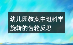 幼兒園教案中班科學(xué)旋轉(zhuǎn)的齒輪反思