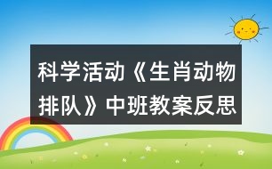 科學活動《生肖動物排隊》中班教案反思