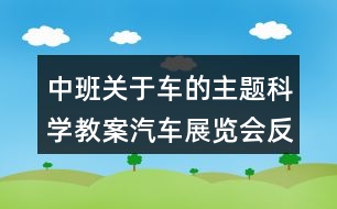 中班關(guān)于車的主題科學(xué)教案汽車展覽會反思