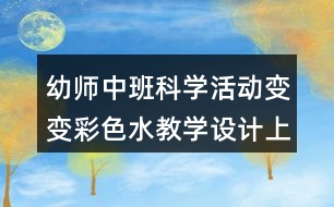 幼師中班科學(xué)活動(dòng)變變彩色水教學(xué)設(shè)計(jì)上課反思