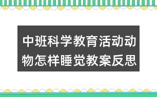 中班科學(xué)教育活動(dòng)動(dòng)物怎樣睡覺教案反思