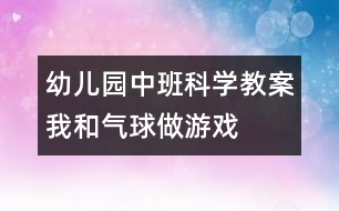 幼兒園中班科學教案：我和氣球做游戲