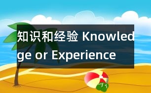 知識和經(jīng)驗 Knowledge or Experience