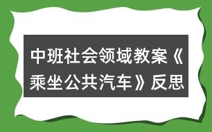 中班社會(huì)領(lǐng)域教案《乘坐公共汽車》反思