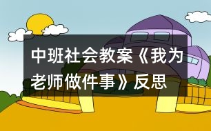 中班社會教案《我為老師做件事》反思