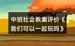 中班社會教案評價《我們可以一起玩嗎》反思