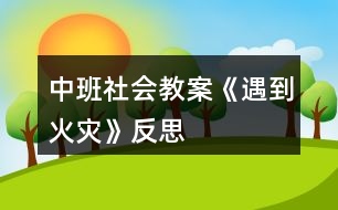 中班社會教案《遇到火災》反思