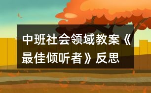 中班社會(huì)領(lǐng)域教案《最佳傾聽(tīng)者》反思