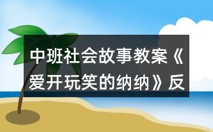 中班社會故事教案《愛開玩笑的納納》反思