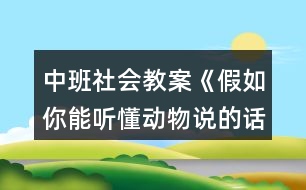 中班社會教案《假如你能聽懂動物說的話》反思