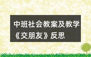 中班社會教案及教學(xué)《交朋友》反思