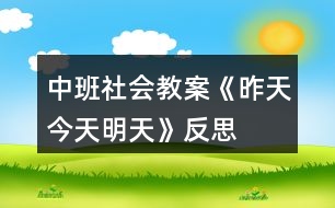 中班社會教案《昨天、今天、明天》反思