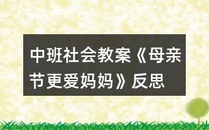 中班社會教案《母親節(jié)更愛媽媽》反思