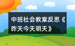 中班社會教案反思《昨天、今天、明天》反思