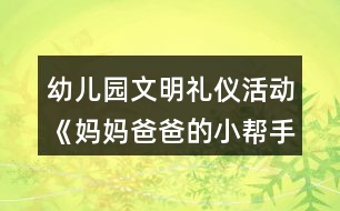 幼兒園文明禮儀活動《媽媽爸爸的小幫手》中班社會教案