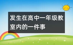 發(fā)生在高中一年級(jí)教室內(nèi)的一件事