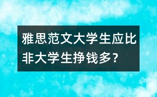 雅思范文：大學(xué)生應(yīng)比非大學(xué)生掙錢多？